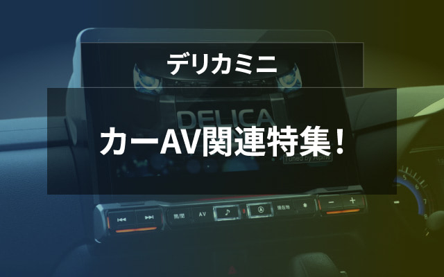 デリカミニ　カーAV関連特集！
