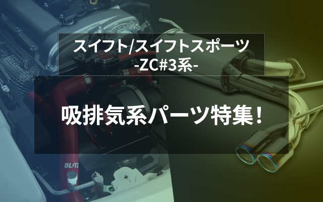 スイフト/スイフトスポーツ　ZC#3系　吸排気系パーツ特集！